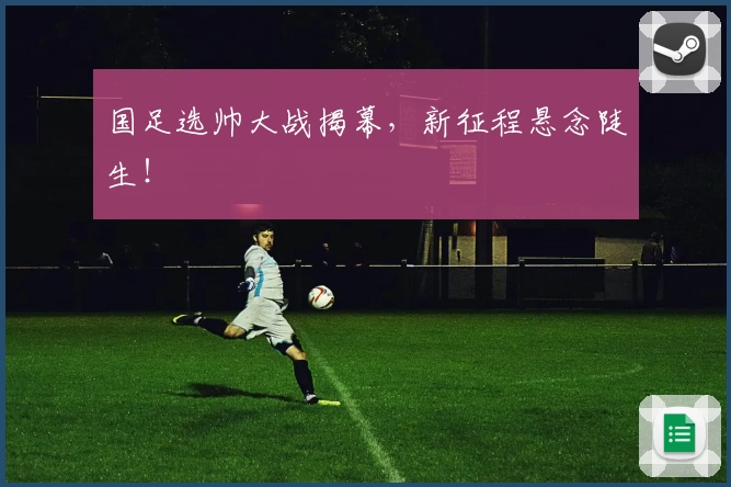 国足选帅大战揭幕，新征程悬念陡生！